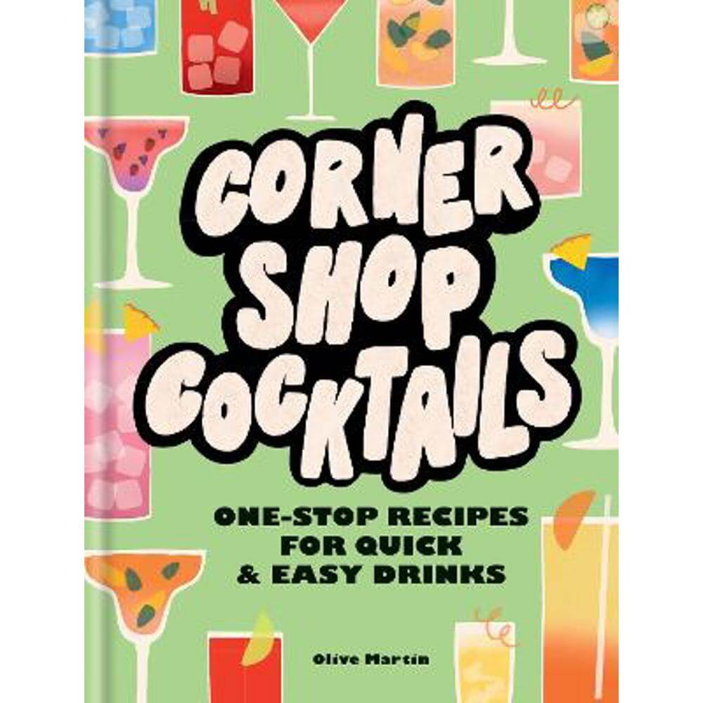 Corner Shop Cocktails: One-stop Recipes for Quick & Easy Drinks (Hardback) - Olive Martin